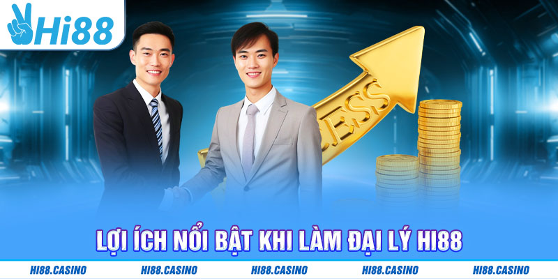Lợi ích nổi bật khi làm đại lý Hi88