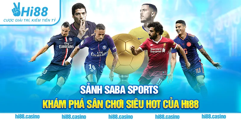 Sảnh Saba Sports - Khám Phá Sân Chơi Siêu Hot Của Hi88