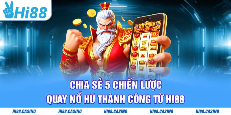 Chia sẻ 5 chiến lược quay nổ hũ thành công từ Hi88