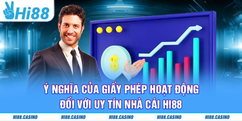 Ý nghĩa của giấy phép hoạt động đối với uy tín nhà cái Hi88